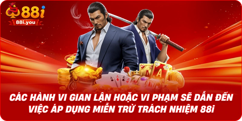Các hành vi gian lận hoặc vi phạm sẽ dẫn đến việc áp dụng miễn trừ trách nhiệm 88I