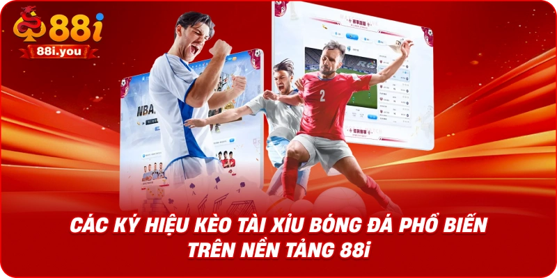 Các ký hiệu kèo tài xỉu bóng đá phổ biến trên nền tảng 88i
