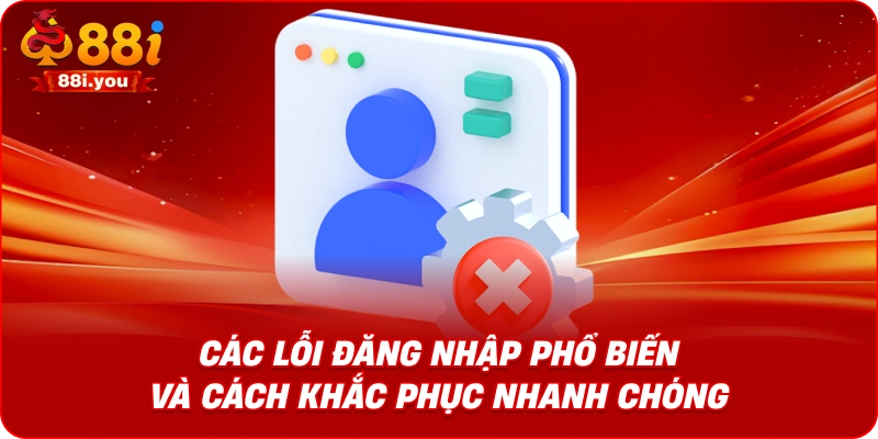Các lỗi đăng nhập phổ biến và cách khắc phục nhanh chóng