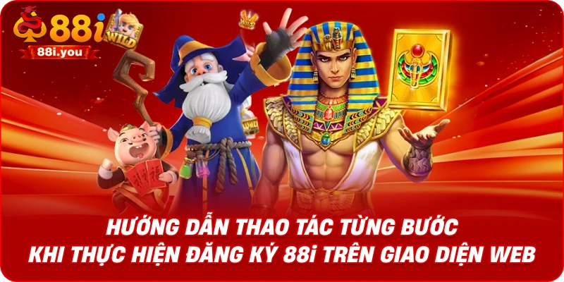 Hướng dẫn thao tác từng bước khi thực hiện đăng ký 88i trên giao diện web