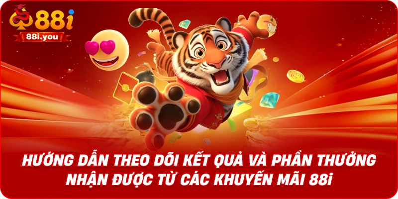 Hướng dẫn theo dõi kết quả và phần thưởng nhận được từ các khuyến mãi 88i