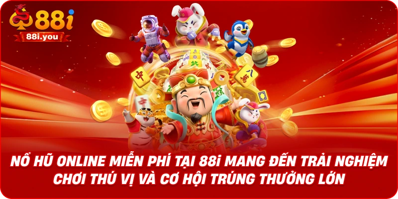 Nổ hũ online miễn phí tại 88i mang đến trải nghiệm chơi thú vị và cơ hội trúng thưởng lớn