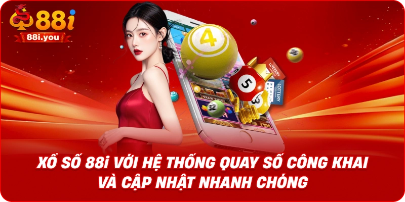 Xổ số 88i với hệ thống quay số công khai và cập nhật nhanh chóng